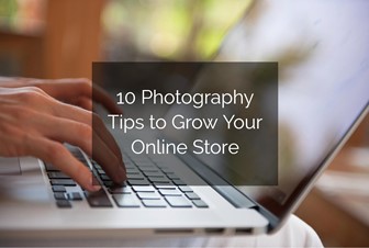10 Photography Tips to Grow Your Online Store
